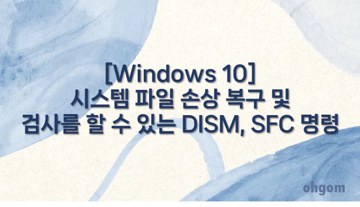 [Windows 10] 시스템 파일 손상 복구 및 검사를 할 수 있는 DISM, SFC 명령