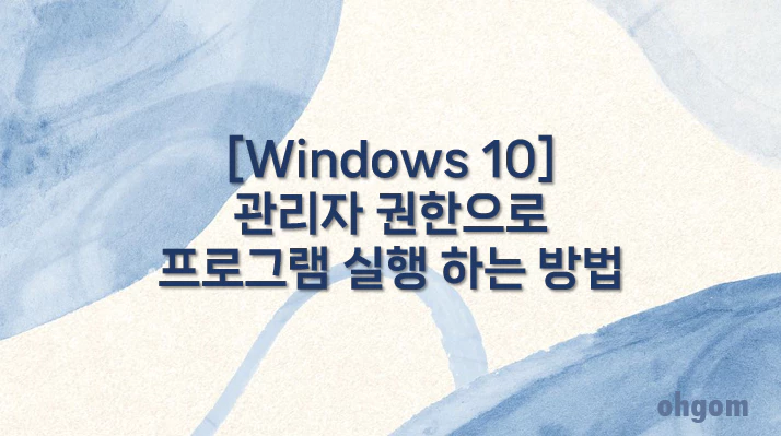 [Windows 10] 관리자 권한으로 프로그램 실행 하는 방법