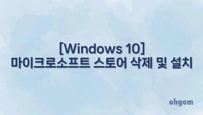 [Windows 10] 마이크로소프트 스토어 삭제 및 설치