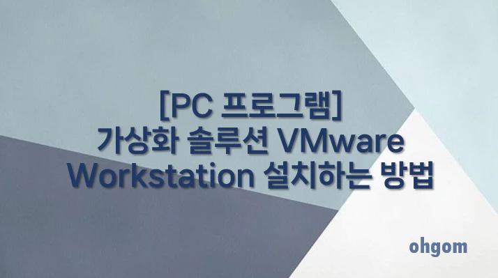 [PC 프로그램] 가상화 솔루션 VMware Workstation 설치하는 방법