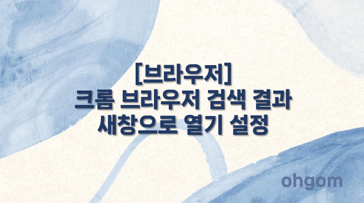 [브라우저] 크롬 브라우저 검색 결과 새창으로 열기 설정