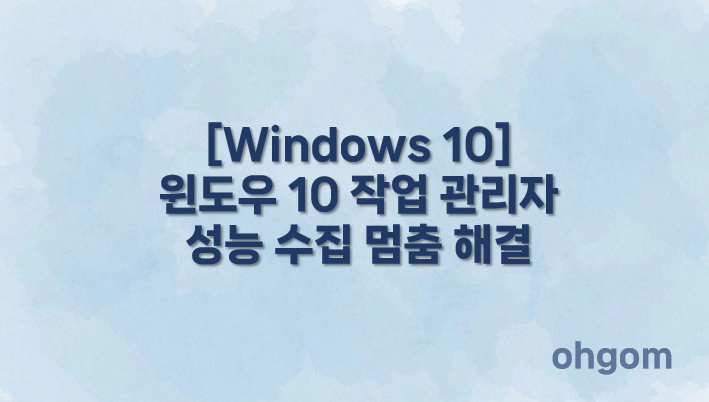 [Windows 10] 윈도우 10 작업 관리자 성능 수집 멈춤 해결