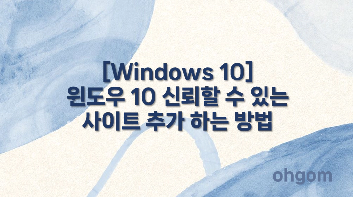 [Windows 10] 윈도우 10 신뢰할 수 있는 사이트 추가 하는 방법