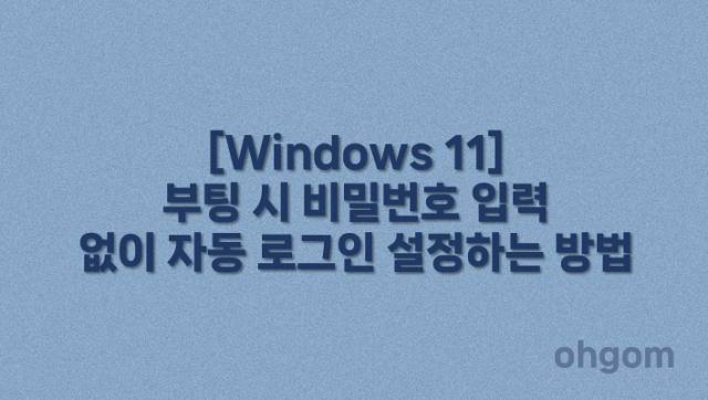 [Windows 11] 부팅 시 비밀번호 입력 없이 자동 로그인 설정하는 방법