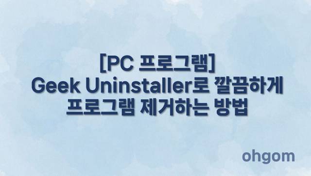 [PC 프로그램] Geek Uninstaller로 깔끔하게 프로그램 제거하는 방법