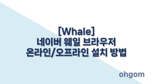 [Whale] 네이버 웨일 브라우저 온라인/오프라인 설치 방법