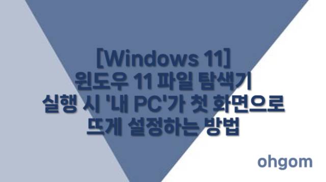 [Windows 11] 윈도우 11 파일 탐색기 실행 시 ‘내 PC’가 첫 화면으로 뜨게 설정하는 방법
