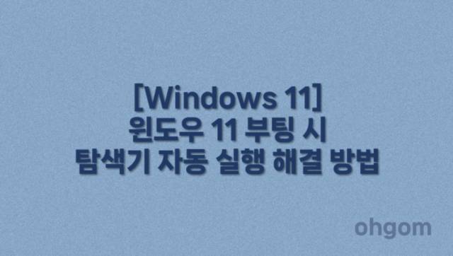 [Windows 11] 윈도우 11 부팅 시 탐색기 자동 실행 해결 방법